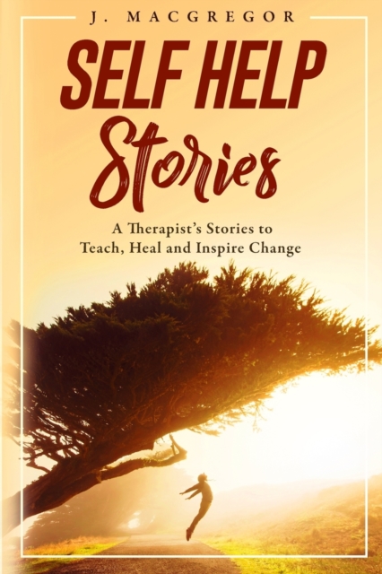 Self Help Stories : A Therapist's Stories to Teach, Heal and Inspire Change, Paperback / softback Book