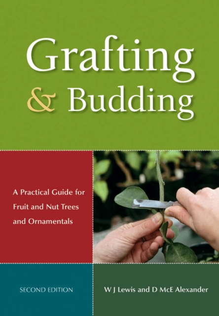 Grafting and Budding : A Practical Guide for Ornamental Plants, and Fruit and Nut Trees, Paperback / softback Book