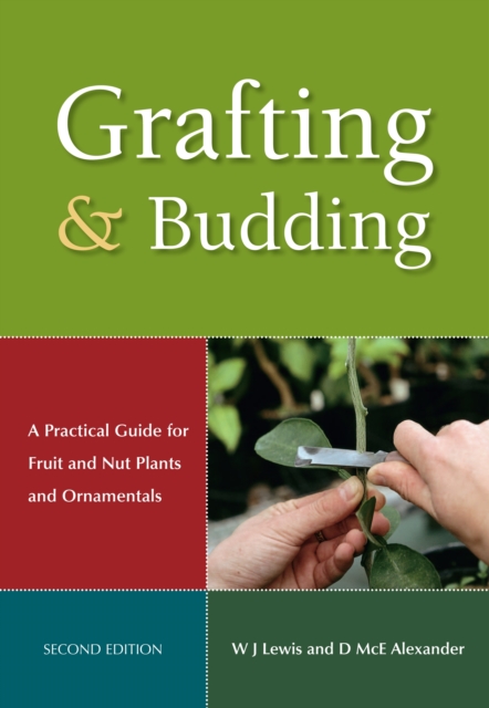 Grafting and Budding : A Practical Guide for Fruit and Nut Plants and Ornamentals, PDF eBook