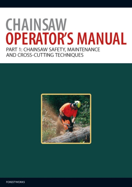 Chainsaw Operator's Manual : Chainsaw Safety, Maintenance and Cross-cutting Techniques, Paperback / softback Book