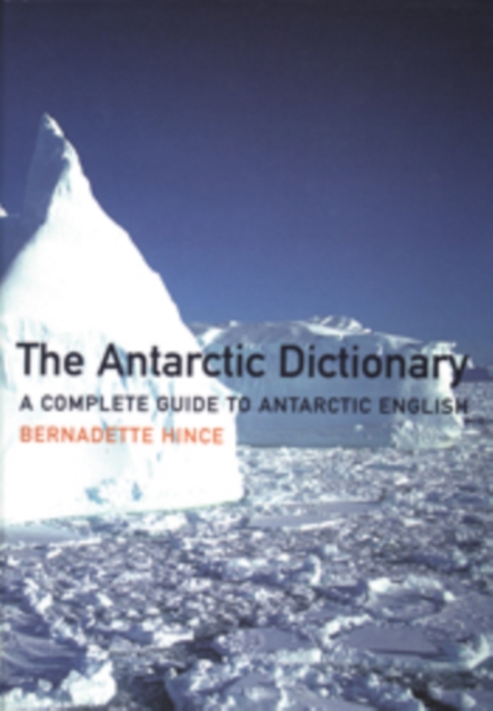The Antarctic Dictionary : A Complete Guide to Antarctic English, EPUB eBook