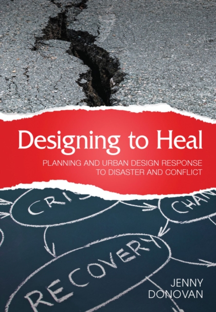 Designing to Heal : Planning and Urban Design Response to Disaster and Conflict, Paperback / softback Book