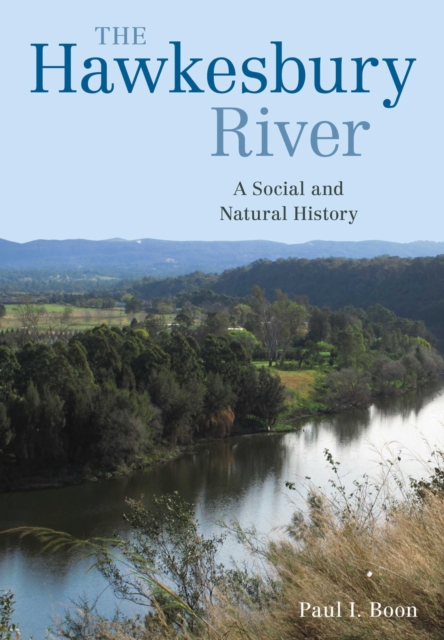 The Hawkesbury River : A Social and Natural History, Hardback Book
