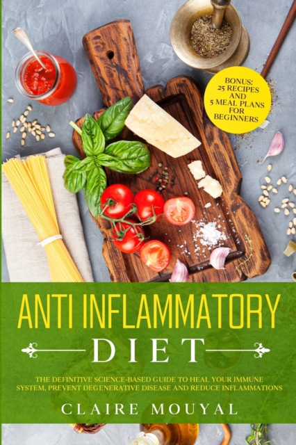 The Anti-Inflammatory Diet The Definitive Science-Based Guide to Heal Your Immune System, Prevent Degenerative Disease, and Reduce Inflammations, Paperback / softback Book