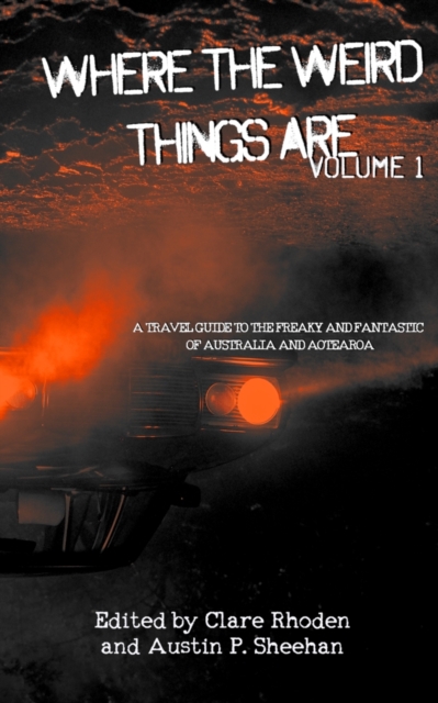 Where The Weird Things Are : A Travel Guide to the Freaky and Fantastic of Australia and Aotearoa, Paperback / softback Book