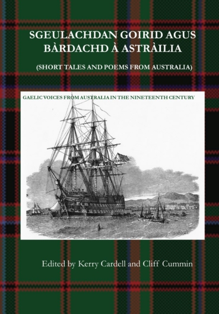 Sgeulachdan Goirid Agus B?rdachd ? Astr?ilia (Short Tales and Poems from Australia) : Gaelic Voices from Australia in the Nineteenth Century, Paperback / softback Book