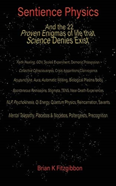 Sentience Physics : - and the 22 Proven Enigmas of Life that Science Denies Exist, Hardback Book