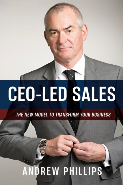 Ceo-Led Sales : The new model to transform your business, Paperback / softback Book