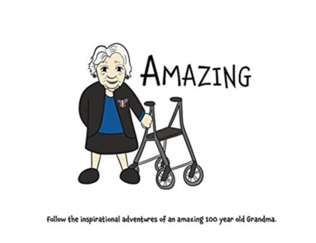 Amazing : Follow the inspirational adventures of an amazing 100 year old Grandma., Paperback / softback Book
