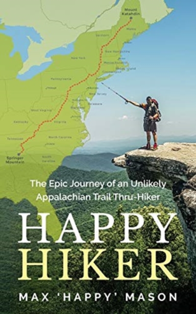 Happy Hiker : The Epic Journey of an Unlikely Appalachian Trail Thru-Hiker, Paperback / softback Book