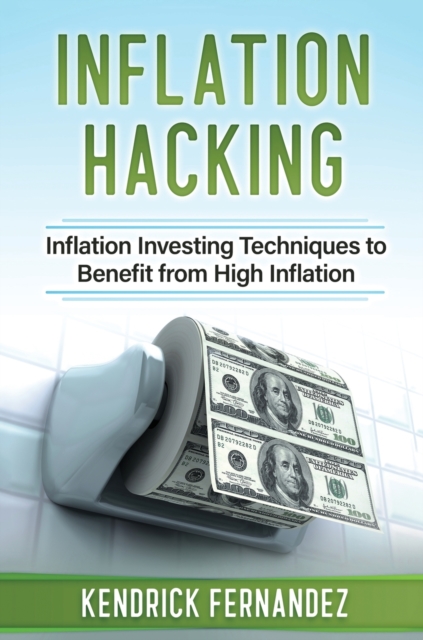 Inflation Hacking : Inflating Investing Techniques to Benefit from High Inflation, Hardback Book
