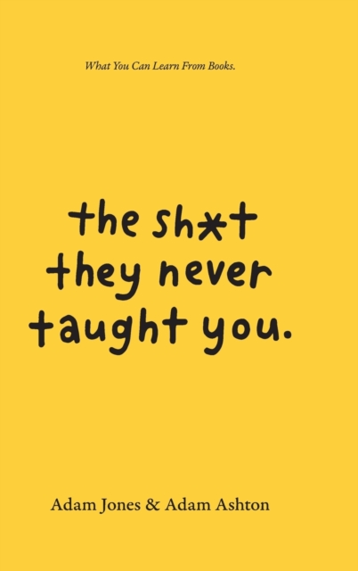 The Sh*t They Never Taught You : What You Can Learn From Books, Hardback Book