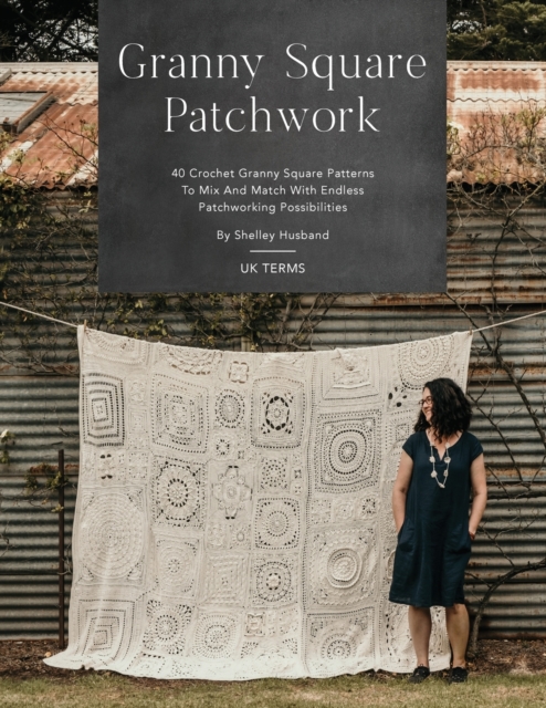 Granny Square Patchwork UK Terms Edition : 40 Crochet Granny Square Patterns to Mix and Match with Endless Patchworking Possibilities, Paperback / softback Book
