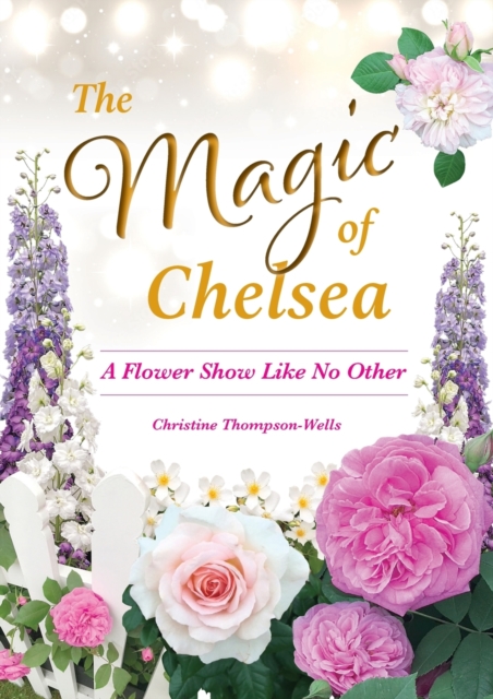 The Magic of Chelsea - A Flower Show Like No Other, Paperback / softback Book