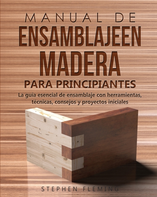 Manual de ensamblajeen madera para principiantes : La gu?a esencial de ensamblaje con herramientas, t?cnicas, consejos y proyectos iniciales, Paperback / softback Book