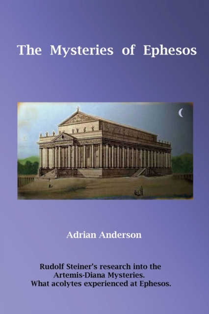 The Mysteries of Ephesos : Rudolf Steiner's research into the Artemis-Diana mysteries, Paperback / softback Book