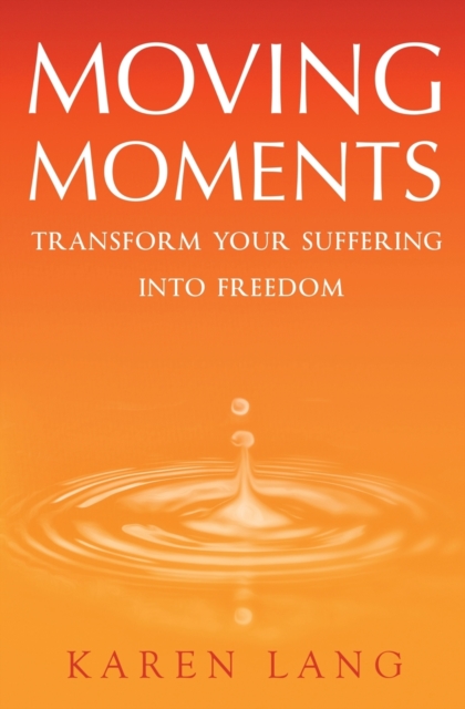 Moving Moments : Transform your suffering into freedom, Paperback / softback Book