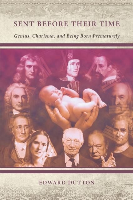 Sent Before Their Time : Genius, Charisma, and Being Born Prematurely, Paperback / softback Book