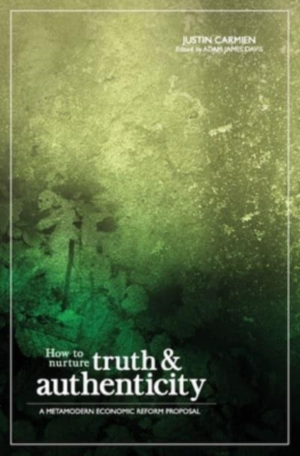 How to Nurture Truth and Authenticity : A Metamodern Economic Reform Proposal, Paperback / softback Book