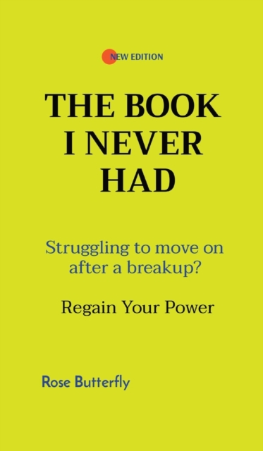 The Book I Never Had : Struggling to move on after a breakup? Regain Your Power, Hardback Book