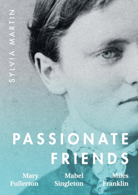 Passionate Friends : Mary Fullerton, Mabel Singleton and Miles Franklin, EPUB eBook