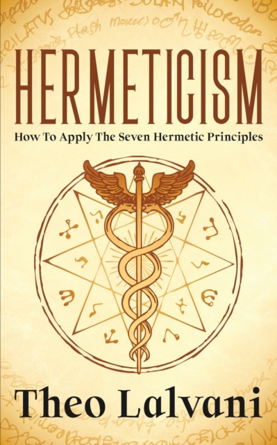 Hermeticism : How to Apply the Seven Hermetic Principles, Paperback / softback Book