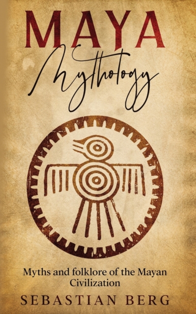 Maya Mythology : Myths and Folklore of the Mayan Civilization, Paperback / softback Book