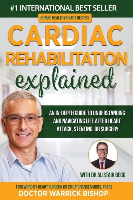 Cardiac Rehabilitation Explained : An in-Depth Guide to Understanding and Navigating Life after Heart Attack, Stenting, or Surgery, Paperback / softback Book