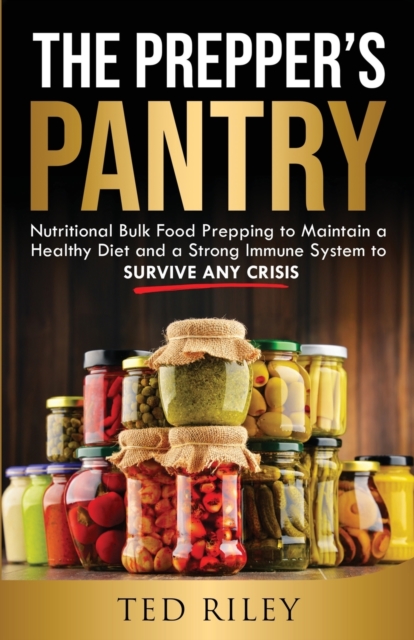 The Prepper's Pantry : Nutritional Bulk Food Prepping to Maintain a Healthy Diet and a Strong Immune System to Survive Any Crisis, Paperback / softback Book