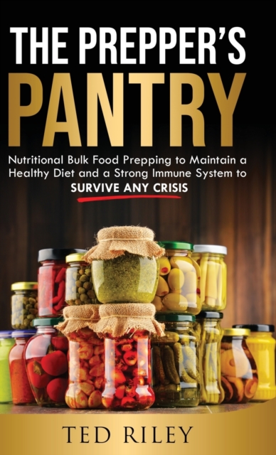 The Prepper's Pantry : Nutritional Bulk Food Prepping to Maintain a Healthy Diet and a Strong Immune System to Survive Any Crisis, Hardback Book