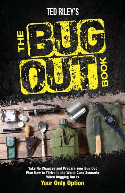 The Bug Out Book : Take No Chances and Prepare Your Bug Out Plan Now to Thrive in the Worst Case Scenario When Bugging Out Is Your Only Option, Paperback / softback Book