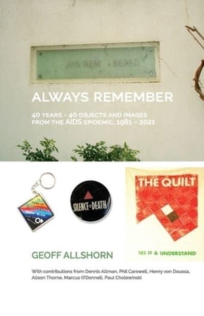 Always Remember : 40 Years - 40 Objects from the AIDS Epidemic, 1981-2021, Paperback / softback Book