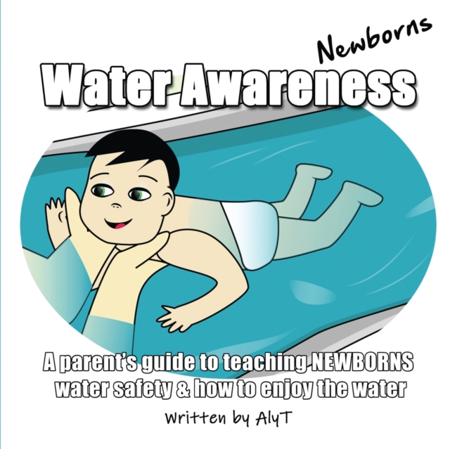 Water Awareness Newborns : A parent's guide to teaching NEWBORNS water safety and how to enjoy the water, Paperback / softback Book