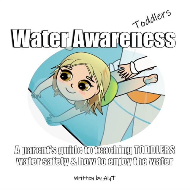 Water Awareness Toddlers : A parent's guide to teaching TODDLERS water safety and how to enjoy the water, Paperback / softback Book