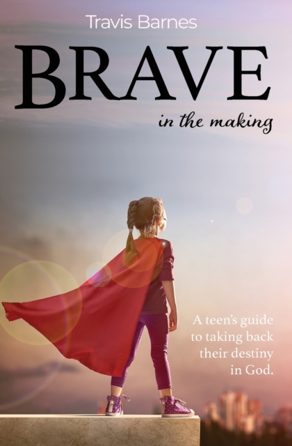 Brave In The Making : A teen's guide to taking back their destiny in God., Paperback / softback Book