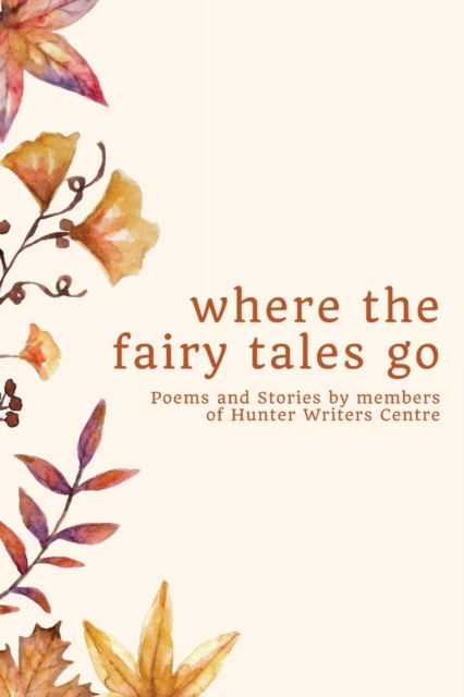 where the fairy tales go : Poems and Stories by members of Hunter Writers Centre, Paperback / softback Book