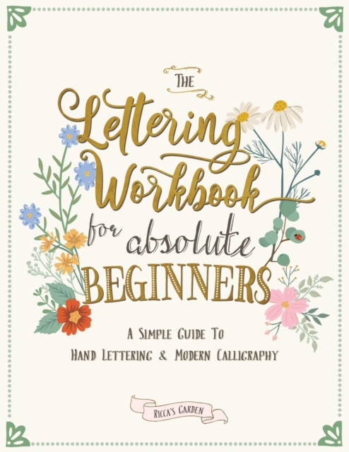 The Lettering Workbook for Absolute Beginners : A Simple Guide to Hand Lettering & Modern Calligraphy, Paperback / softback Book