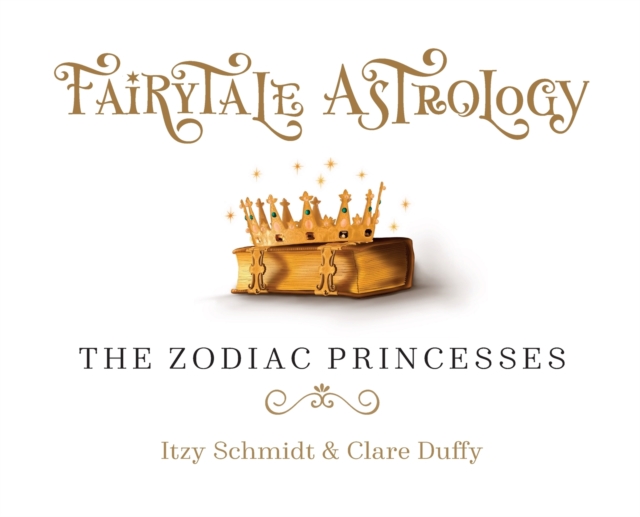 Fairytale Astrology, The Zodiac Princesses : Once upon a time there were twelve princesses..., Hardback Book
