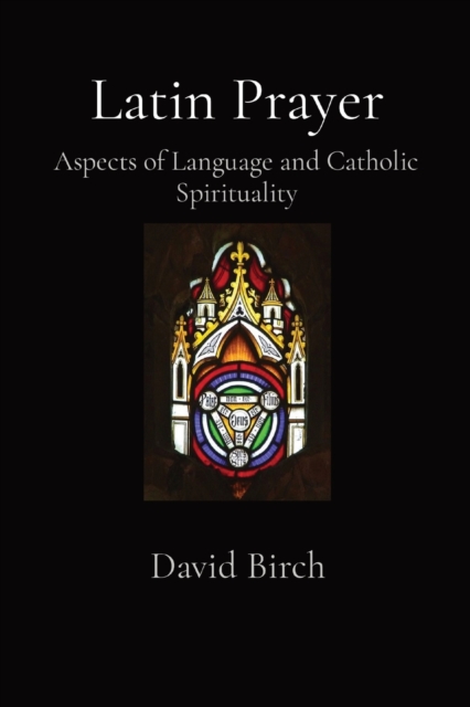Latin Prayer : Aspects of Language and Catholic Spirituality, Paperback / softback Book
