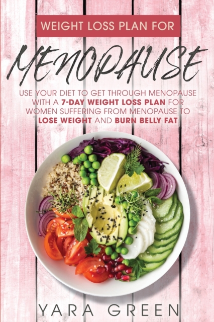 Weight Loss Plan For Menopause : Use Your Diet to Get Through Menopause with a 7 Day Weight Loss Plan for Women Suffering from Menopause to Lose Weight and Burn Belly Fat, Paperback / softback Book