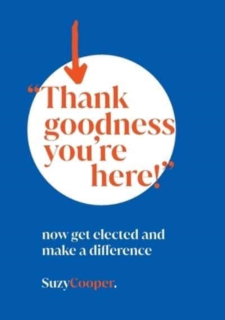 "Thank Goodness You're Here" : now get elected and make a difference, Paperback / softback Book