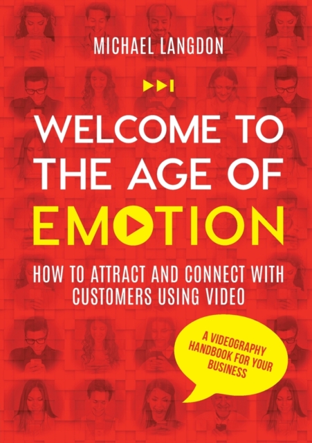 Welcome to the Age of Emotion - How to attract and connect with customers using video. A videography handbook for your business, Paperback / softback Book
