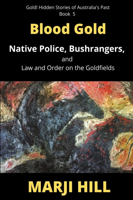 Blood Gold : Native Police, Bushrangers, and Law and Order on the Goldfields, Paperback / softback Book