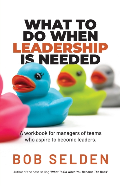What To Do When Leadership Is Needed : A workbook for managers of teams who aspire to become leaders, Paperback / softback Book