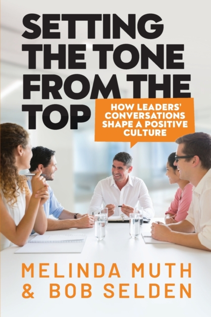 Setting The Tone From The Top : How leaders' conversations shape a positive culture, Paperback / softback Book