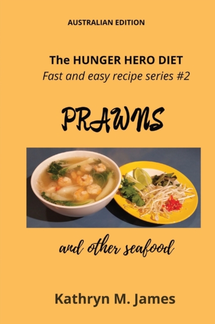 The HUNGER HERO DIET - Fast and easy recipe series #2 : PRAWNS and other seafood, Paperback / softback Book
