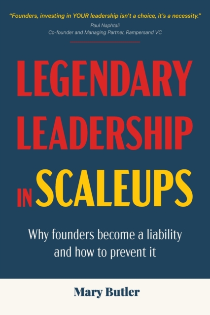 Legendary Leadership in Scaleups : Why founders become a liability and how to prevent it, Paperback / softback Book