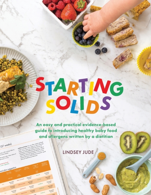 Starting Solids : An easy and practical evidence-based guide to introducing healthy baby food and allergens written by a dietitian, Paperback / softback Book
