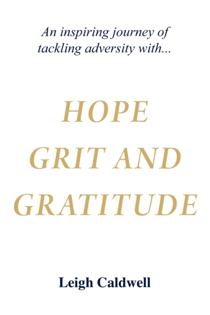 Hope Grit and Gratitude : An inspiring journey of turning adversity into joy, Paperback / softback Book