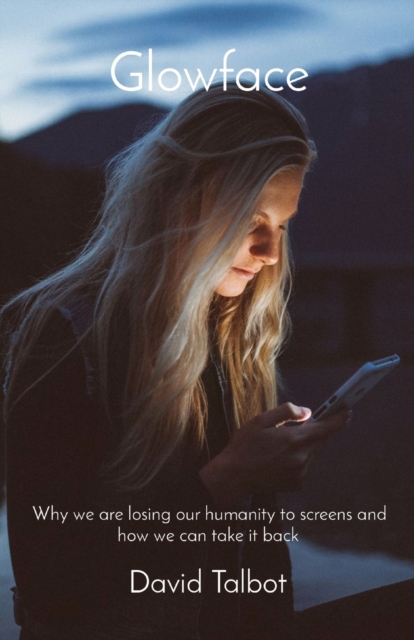 Glowface : What We Are Losing To Screens and How We Can Take It Back, Paperback / softback Book